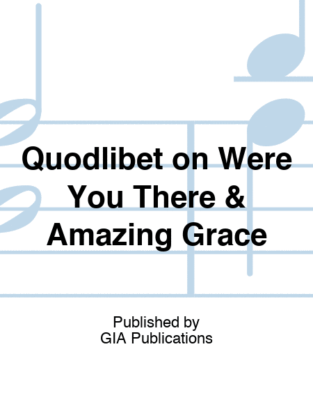 Quodlibet on Were You There & Amazing Grace