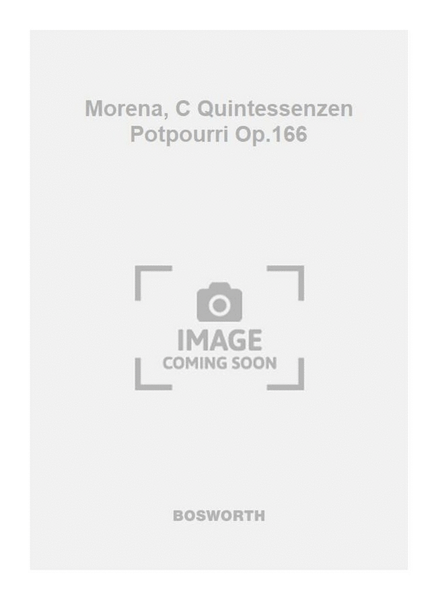 Morena, C Quintessenzen Potpourri Op.166