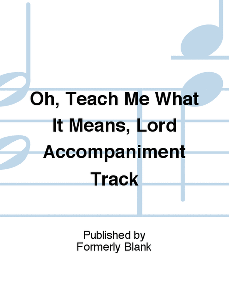 Oh, Teach Me What It Means, Lord Accompaniment Track