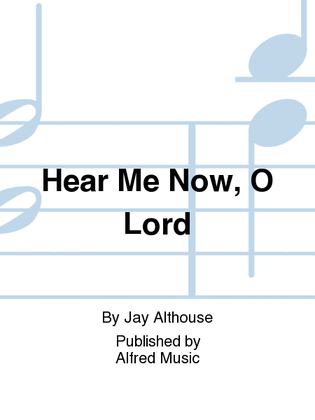 Hear Me Now, O Lord