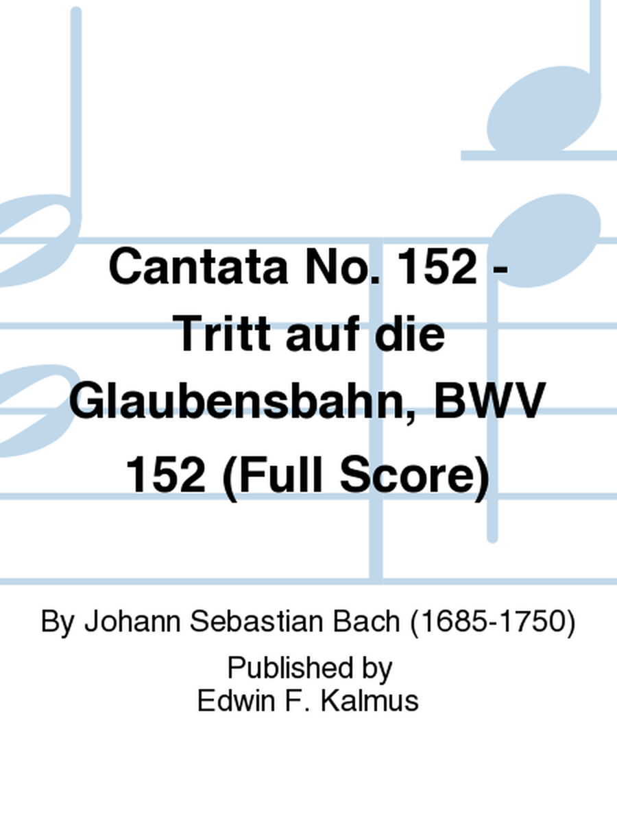 Cantata No. 152 - Tritt auf die Glaubensbahn, BWV 152 (Full Score)
