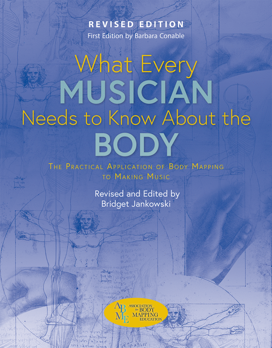 What Every Musician Needs to Know About the Body (Revised Edition)