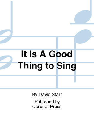 It Is A Good Thing To Sing