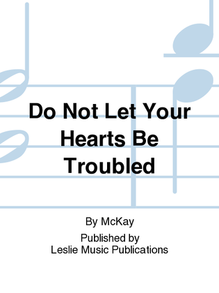 Do Not let your Hearts be Troubled