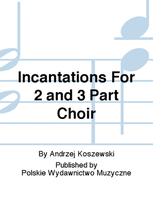 Incantations For 2 and 3 Part Choir