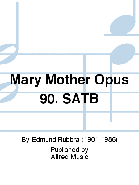 Mary Mother Opus 90. SATB
