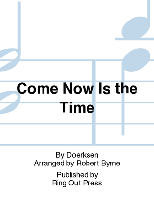 Come Now Is the Time