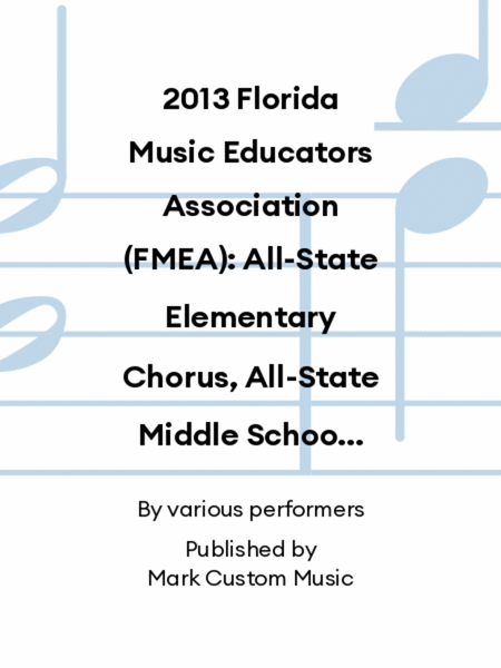 2013 Florida Music Educators Association (FMEA): All-State Elementary Chorus, All-State Middle School Treble Chorus & All-State Middle School Mixed Chorus