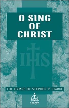 O Sing of Christ: The Hymns of Stephen P. Starke, Volume 1