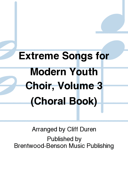 Extreme Songs for Modern Youth Choir, Volume 3 (Choral Book)