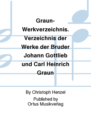 Graun-Werkverzeichnis. Verzeichnis der Werke der Bruder Johann Gottlieb und Carl Heinrich Graun