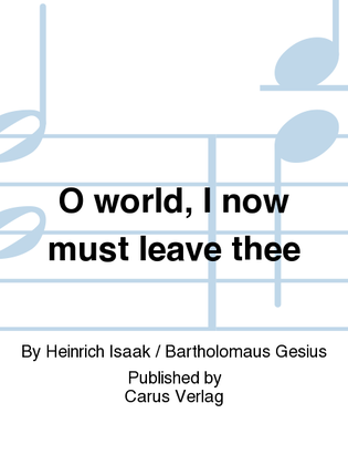 O world, I now must leave thee (O Welt, ich muss dich lassen)