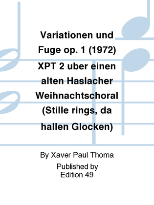 Variationen und Fuge op. 1 (1972) XPT 2 uber einen alten Haslacher Weihnachtschoral (Stille rings, da hallen Glocken)