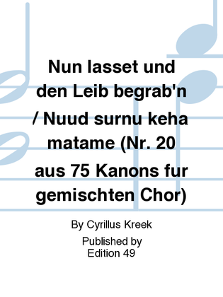 Nun lasset und den Leib begrab'n / Nuud surnu keha matame (Nr. 20 aus 75 Kanons fur gemischten Chor)