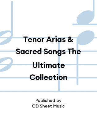 Tenor Arias & Sacred Songs The Ultimate Collection