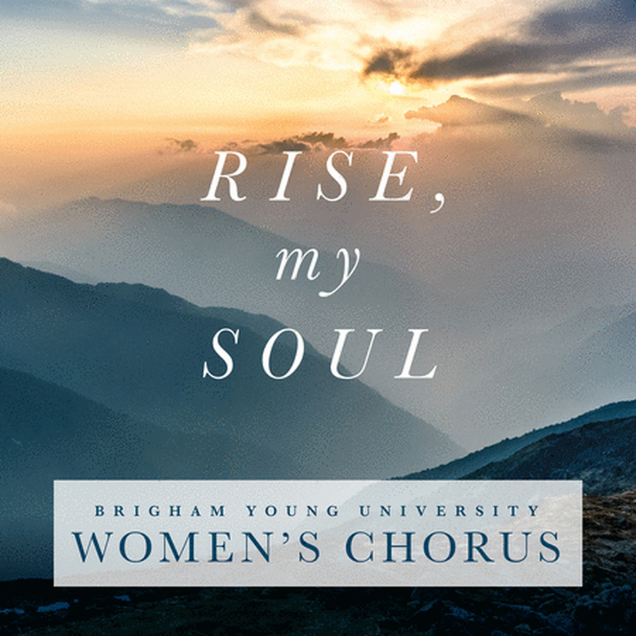 BYU Women's Chorus: Rise, My Soul