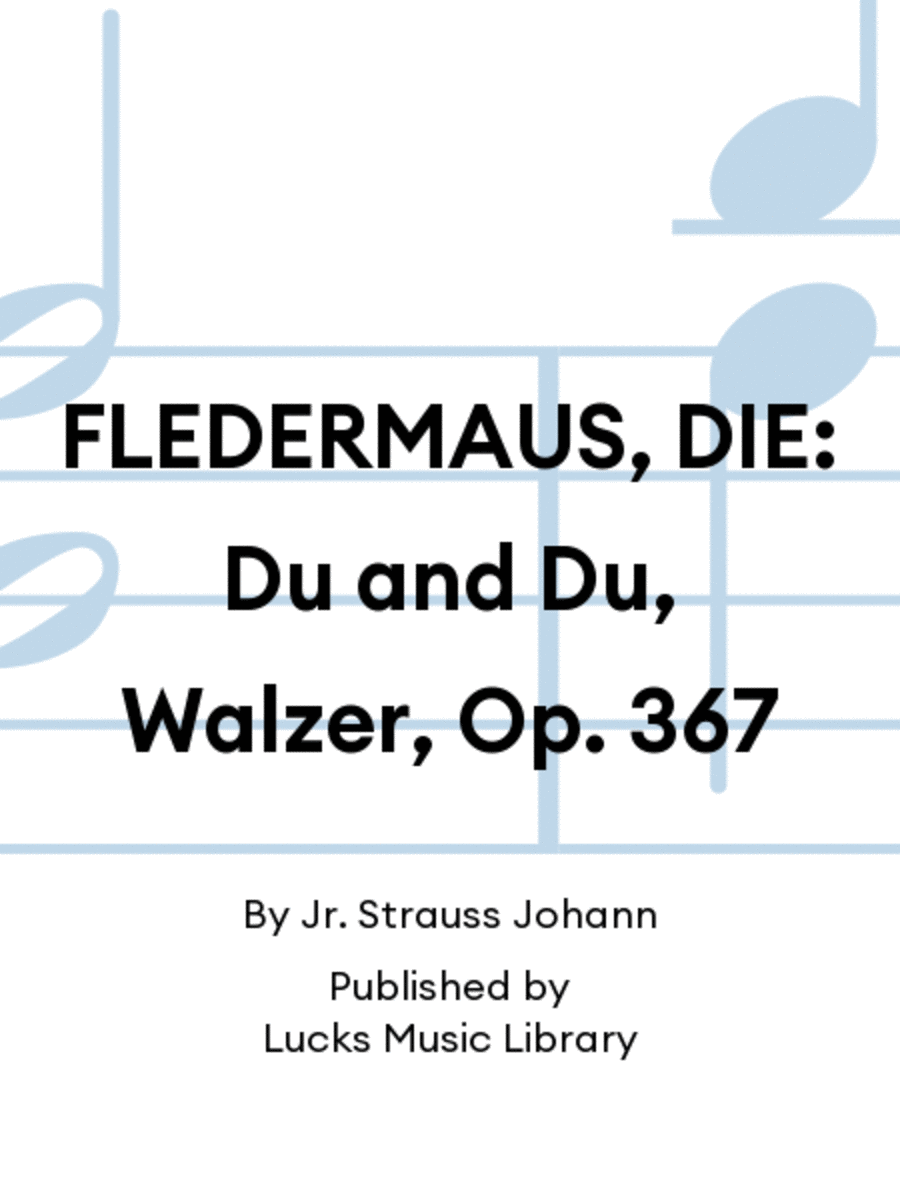 FLEDERMAUS, DIE: Du and Du, Walzer, Op. 367