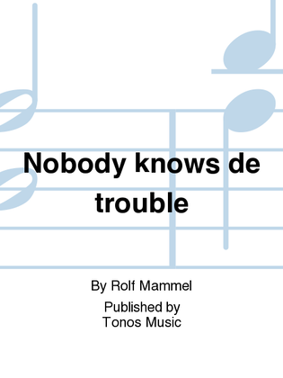 Nobody knows de trouble