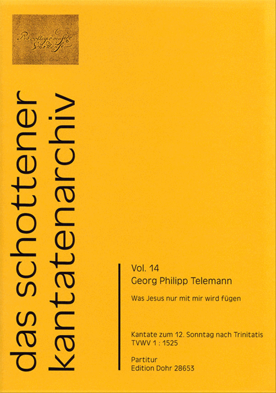 Was Jesus nur mit mir wird fügen für zwei Oboen ad. lib., zwei Violinen, Viola, Alt, Tenor, Bass, 4stg. gem. Chor und Generalbass TVWV 1:1525 -Kantate zum 12. Sonntag nach Trinitatis-