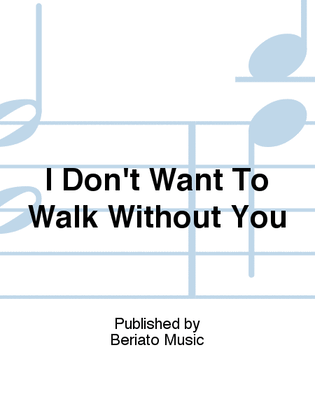 I Don't Want To Walk Without You