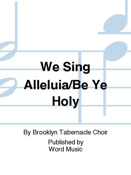 We Sing Alleluia/Be Ye Holy