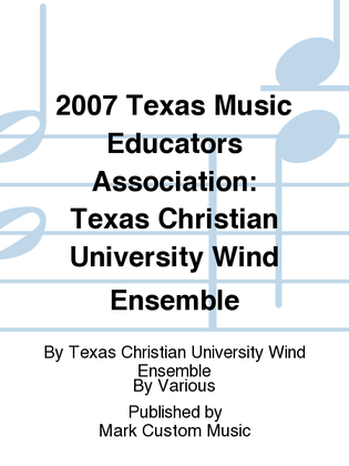 Book cover for 2007 Texas Music Educators Association: Texas Christian University Wind Ensemble