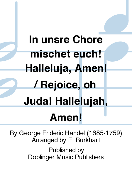 In unsre Chore mischet euch! Halleluja, Amen! / Rejoice, oh Juda! Hallelujah, Amen!