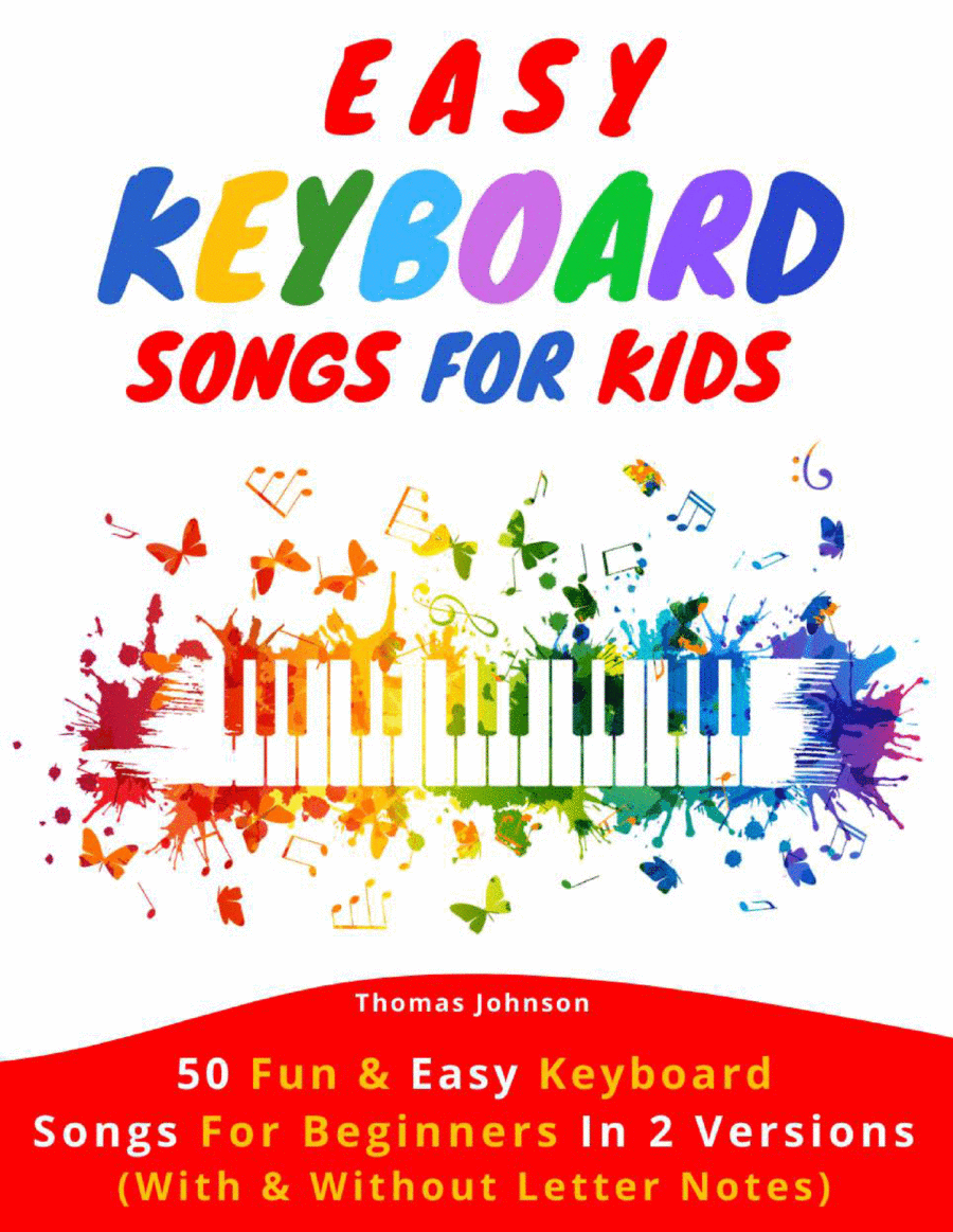 Easy Keyboard Songs For Kids: 50 Fun & Easy Keyboard Songs For Beginners In 2 Versions (With & Witho