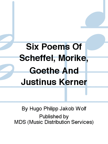 Six Poems of Scheffel, Morike, Goethe and Justinus Kerner