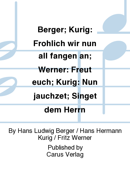 Berger; Kurig: Frohlich wir nun all fangen an; Werner: Freut euch; Kurig: Nun jauchzet; Singet dem Herrn