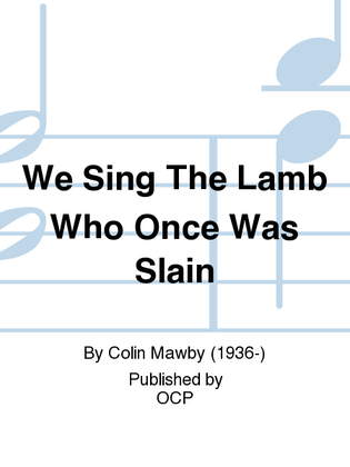 We Sing The Lamb Who Once Was Slain