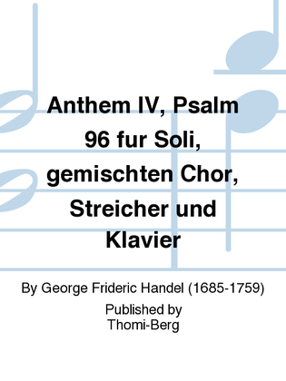 Anthem IV, Psalm 96 fur Soli, gemischten Chor, Streicher und Klavier