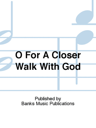 O For A Closer Walk With God