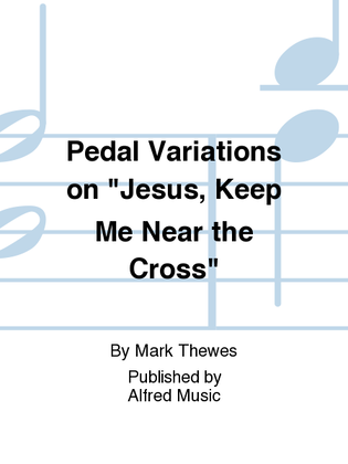 Book cover for Pedal Variations on "Jesus, Keep Me Near the Cross"