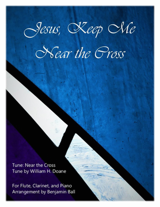 Jesus, Keep Me Near the Cross (Flute and Clarinet with Piano)
