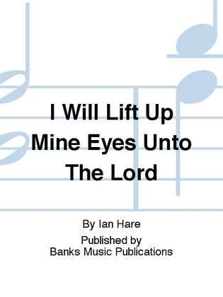 I Will Lift Up Mine Eyes Unto The Lord