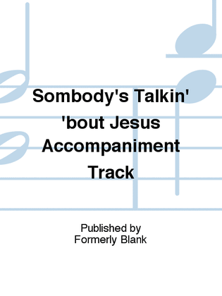 Sombody's Talkin' 'bout Jesus Accompaniment Track