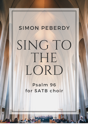 Sing to the Lord a New Song (Psalm 96), for SATB choir, by Simon Peberdy