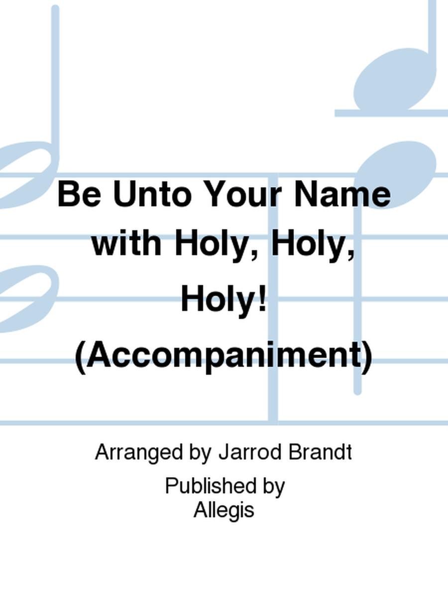 Be Unto Your Name with Holy, Holy, Holy! (Accompaniment)