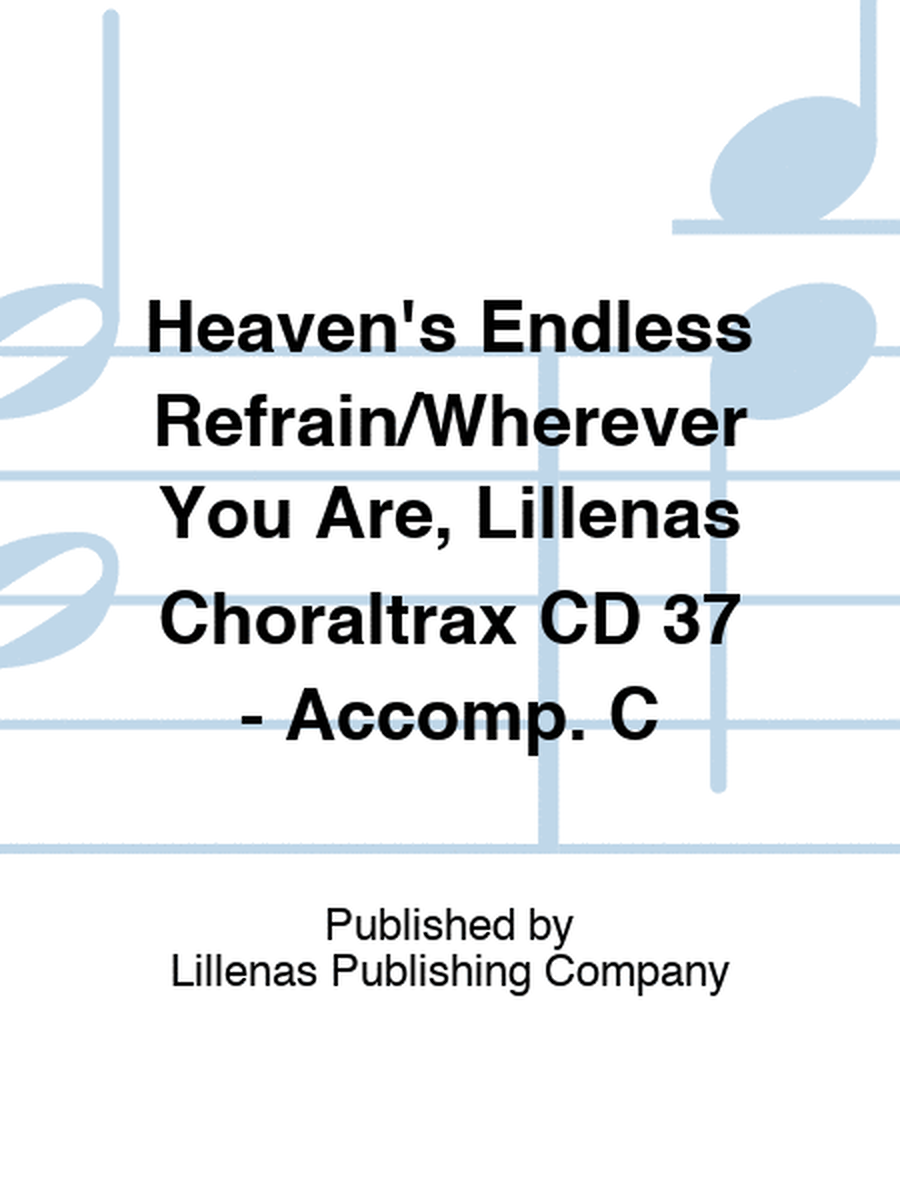 Heaven's Endless Refrain/Wherever You Are, Lillenas Choraltrax CD 37 - Accomp. C