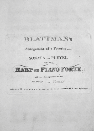 Blattman's Arrangement of a Favorite Sonata By Pleyel for the Harp or Piano Forte, with an Accompaniment for the Flute or Violi