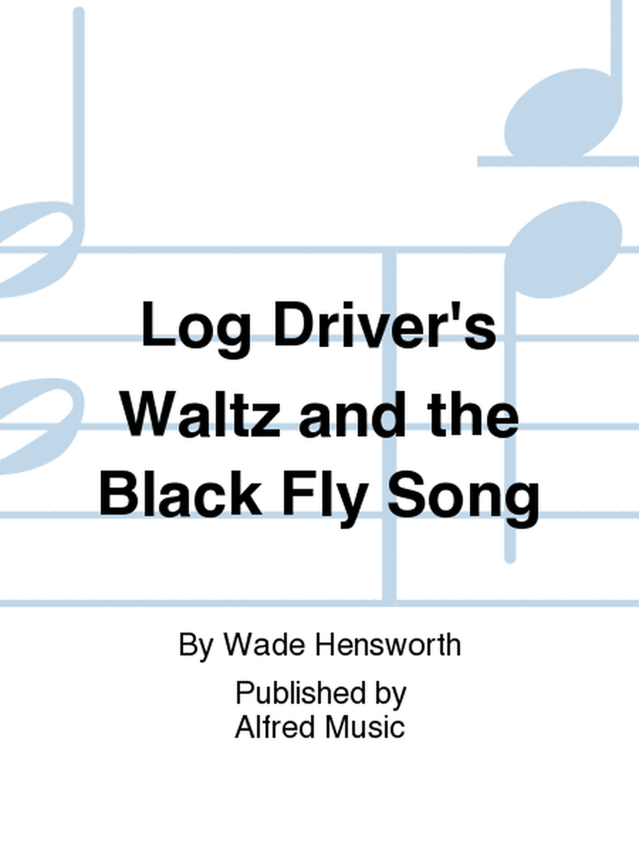 Log Driver's Waltz and the Black Fly Song