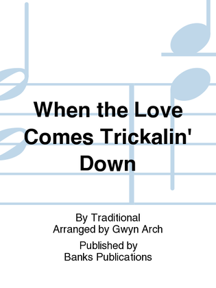 Book cover for When the Love Comes Trickalin' Down