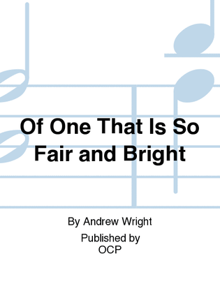 Of One That Is So Fair and Bright