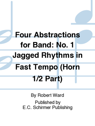 Four Abstractions for Band: 1. Jagged Rhythms in Fast Tempo (Horn 1/2 Part)
