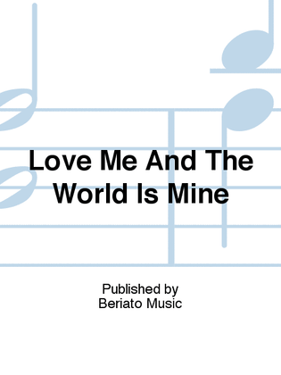 Love Me And The World Is Mine