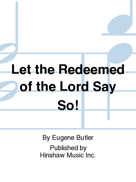 Let The Redeemed Of The Lord Say So!