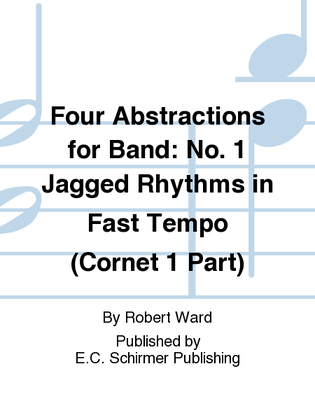 Four Abstractions for Band: 1. Jagged Rhythms in Fast Tempo (Cornet 1 Part)