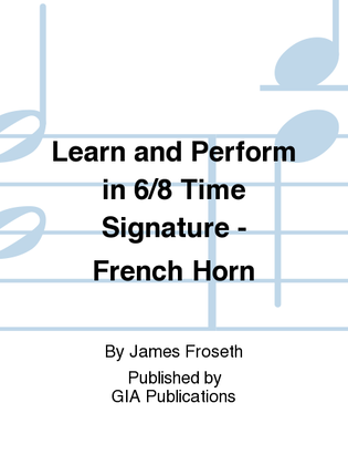 Book cover for Learn and Perform in 6/8 Time Signature - French Horn