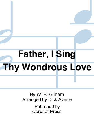Father, I Sing Thy Wondrous Love